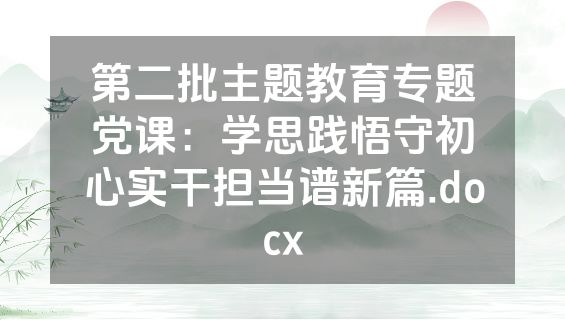 第二批主题教育专题党课：学思践悟守初心实干担当谱新篇.docx