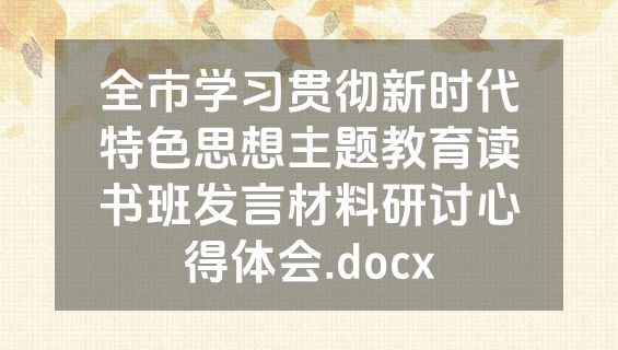 全市学习贯彻新时代特色思想主题教育读书班发言材料研讨心得体会.docx