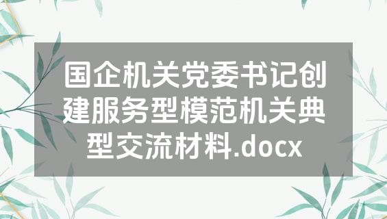 国企机关党委书记创建服务型模范机关典型交流材料.docx