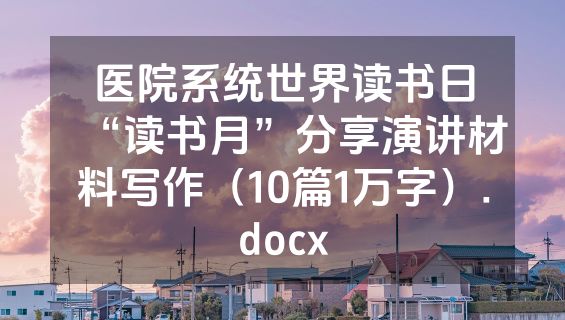 医院系统世界读书日“读书月”分享演讲材料写作（10篇1万字）.docx