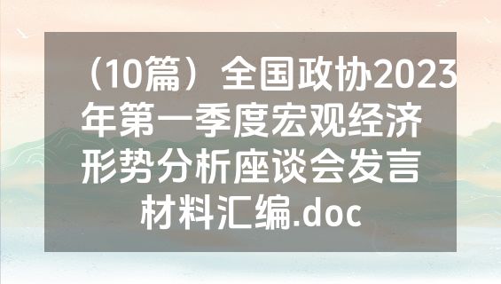 （10篇）全国政协2023年第一季度宏观经济形势分析座谈会发言材料汇编.doc