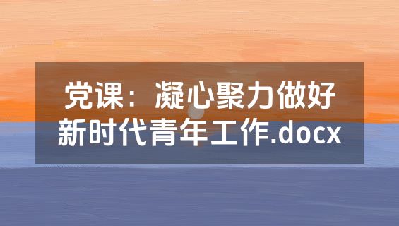 党课：凝心聚力做好新时代青年工作.docx