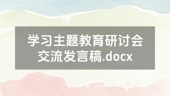 学习主题教育研讨会交流发言稿.docx