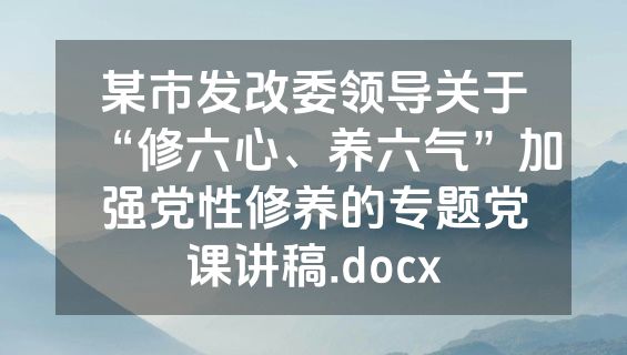 某市发改委领导关于“修六心、养六气”加强党性修养的专题党课讲稿.docx
