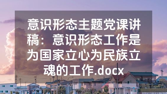 意识形态主题党课讲稿：意识形态工作是为国家立心为民族立魂的工作.docx