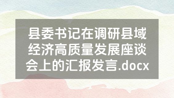 县委书记在调研县域经济高质量发展座谈会上的汇报发言.docx