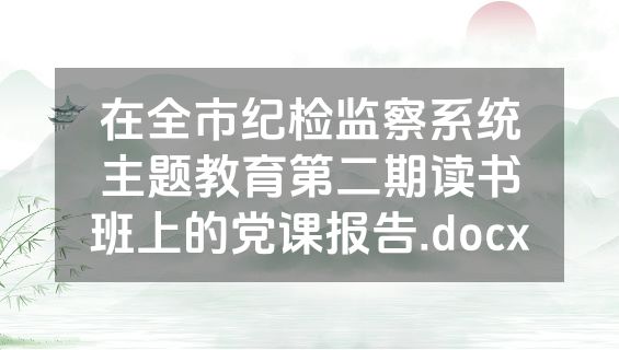 在全市纪检监察系统主题教育第二期读书班上的党课报告.docx