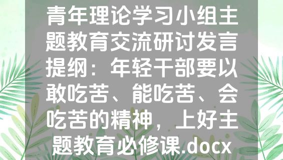 青年理论学习小组主题教育交流研讨发言提纲：年轻干部要以敢吃苦、能吃苦、会吃苦的精神，上好主题教育必修课.docx
