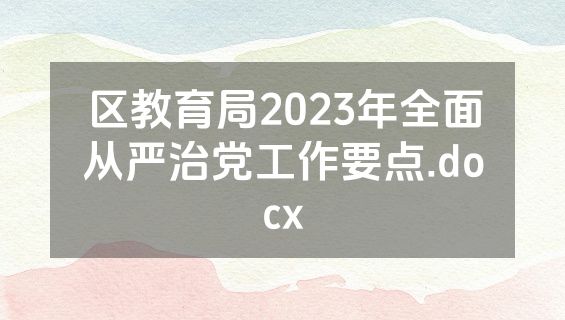 区教育局2023年全面从严治党工作要点.docx