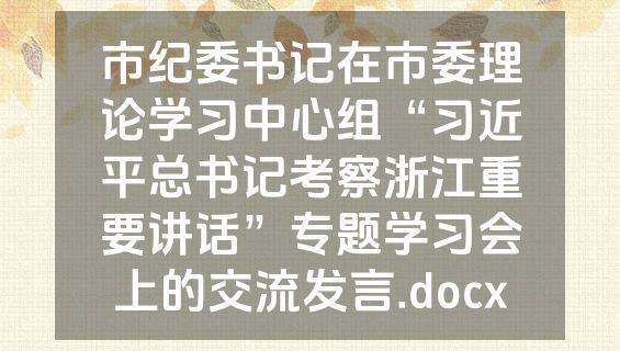 市纪委书记在市委理论学习中心组“习近平总书记考察浙江重要讲话”专题学习会上的交流发言.docx