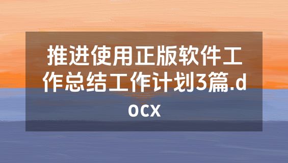 推进使用正版软件工作总结工作计划3篇.docx