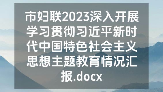 市妇联2023深入开展学习贯彻习近平新时代中国特色社会主义思想主题教育情况汇报.docx