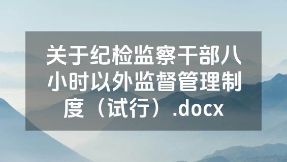 关于纪检监察干部八小时以外监督管理制度（试行）.docx