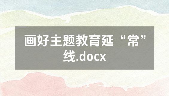 画好主题教育延“常”线.docx