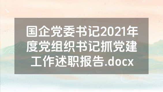 国企党委书记2021年度党组织书记抓党建工作述职报告.docx