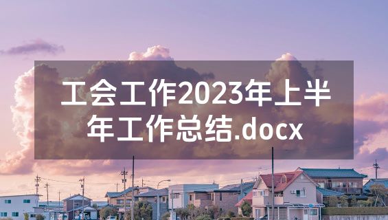 工会工作2023年上半年工作总结.docx