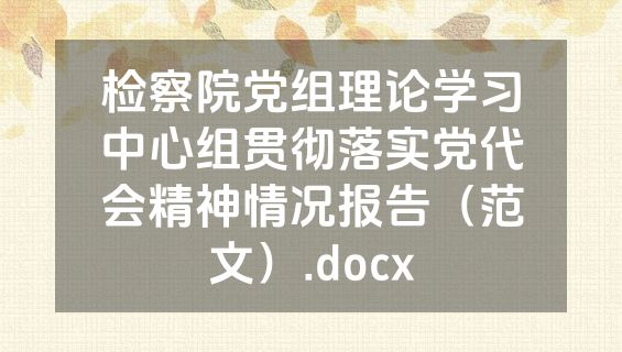 检察院党组理论学习中心组贯彻落实党代会精神情况报告（范文）.docx
