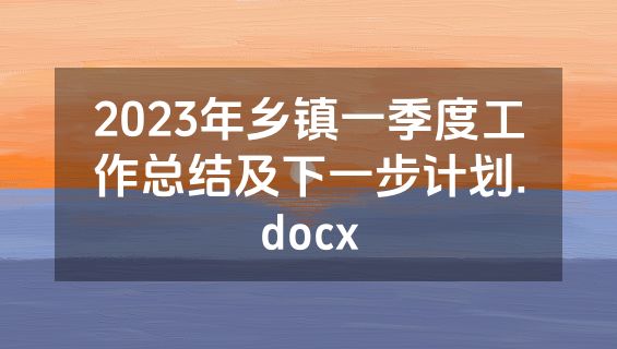 2023年乡镇一季度工作总结及下一步计划.docx