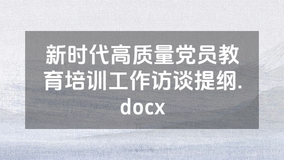 新时代高质量党员教育培训工作访谈提纲.docx