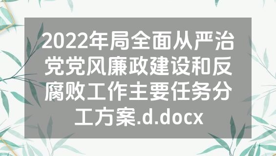2022年局全面从严治党党风廉政建设和反腐败工作主要任务分工方案.d.docx