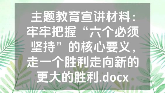 主题教育宣讲材料：牢牢把握“六个必须坚持”的核心要义，走一个胜利走向新的更大的胜利.docx