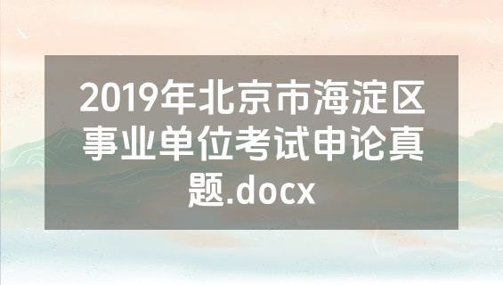 2019年北京市海淀区事业单位考试申论真题.docx