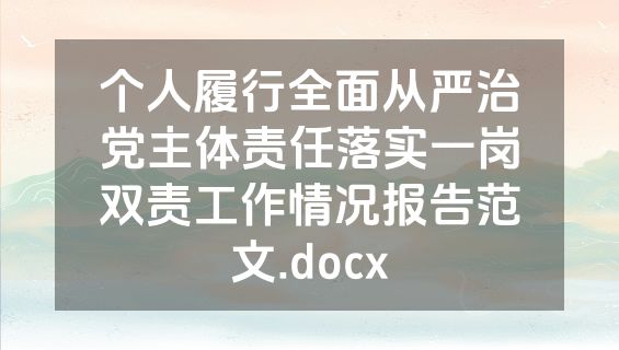 个人履行全面从严治党主体责任落实一岗双责工作情况报告范文.docx