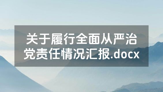 关于履行全面从严治党责任情况汇报.docx