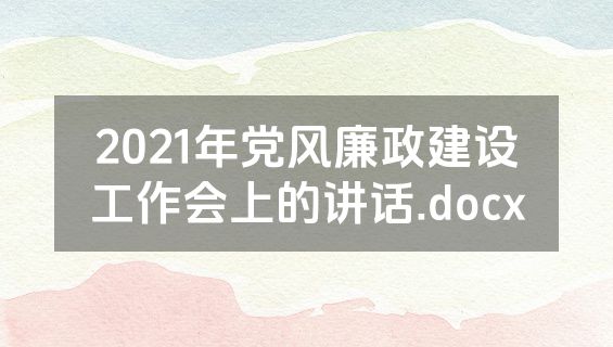 2021年党风廉政建设工作会上的讲话.docx