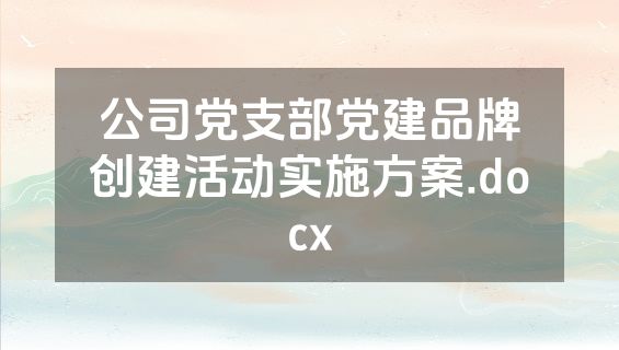 公司党支部党建品牌创建活动实施方案.docx