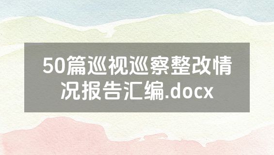 50篇巡视巡察整改情况报告汇编.docx