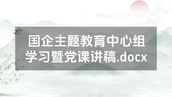 国企主题教育中心组学习暨党课讲稿.docx