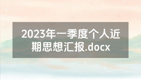 2023年一季度个人近期思想汇报.docx