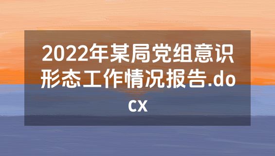 2022年某局党组意识形态工作情况报告.docx