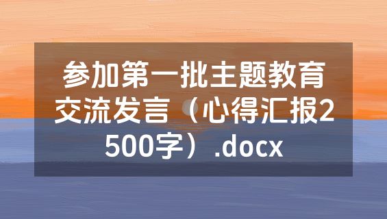 参加第一批主题教育交流发言（心得汇报2500字）.docx