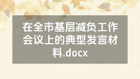 在全市基层减负工作会议上的典型发言材料.docx