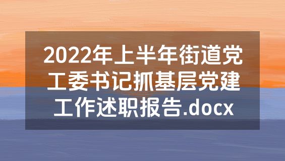 2022年上半年街道党工委书记抓基层党建工作述职报告.docx