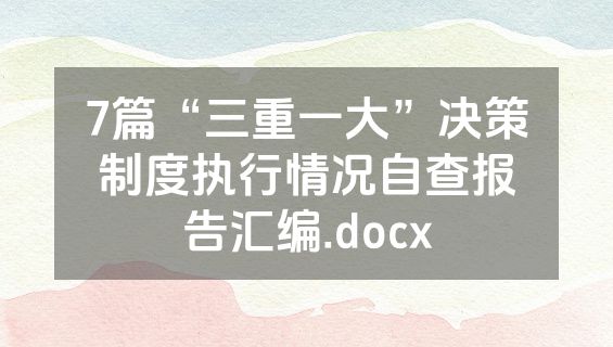 7篇“三重一大”决策制度执行情况自查报告汇编.docx