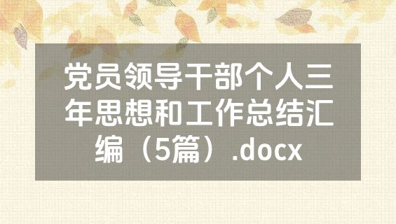 党员领导干部个人三年思想和工作总结汇编（5篇）.docx