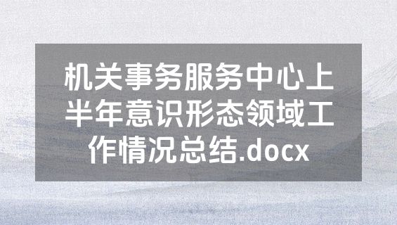 机关事务服务中心上半年意识形态领域工作情况总结.docx