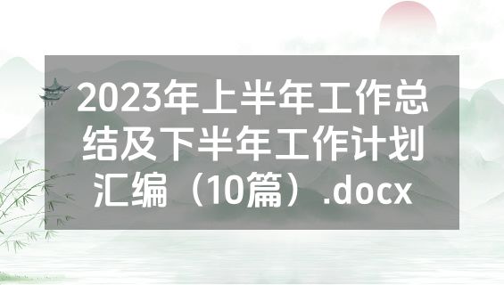2023年上半年工作总结及下半年工作计划汇编（10篇）.docx