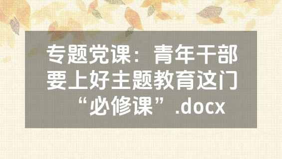 专题党课：青年干部要上好主题教育这门“必修课”.docx