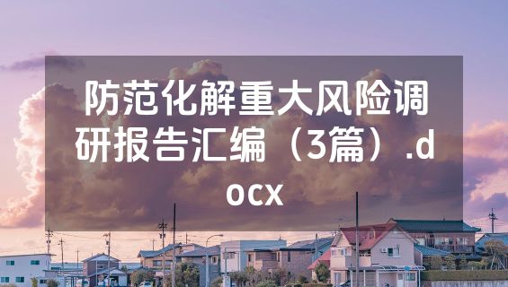 防范化解重大风险调研报告汇编（3篇）.docx