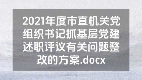 2021年度市直机关党组织书记抓基层党建述职评议有关问题整改的方案.docx