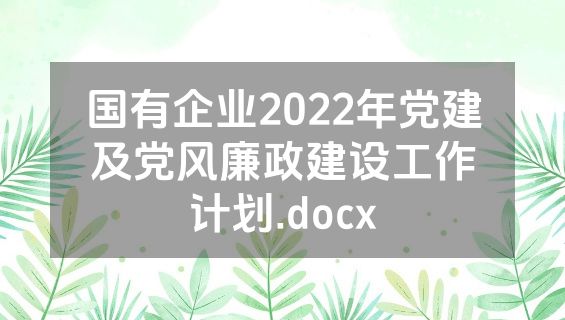 国有企业2022年党建及党风廉政建设工作计划.docx