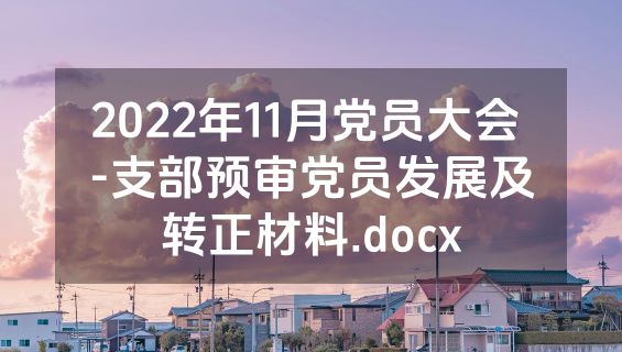 2022年11月党员大会 -支部预审党员发展及转正材料.docx