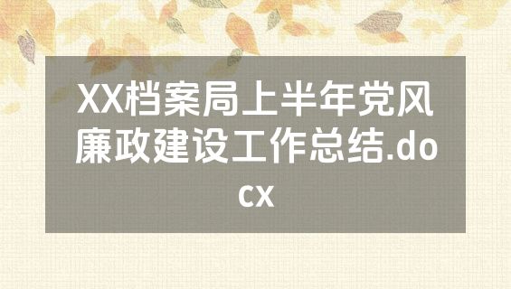 XX档案局上半年党风廉政建设工作总结.docx