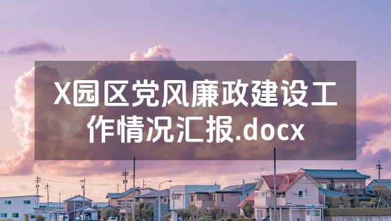 X园区党风廉政建设工作情况汇报.docx