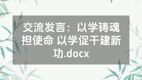 交流发言：以学铸魂担使命 以学促干建新功.docx