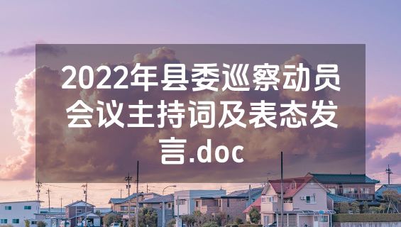 2022年县委巡察动员会议主持词及表态发言.doc